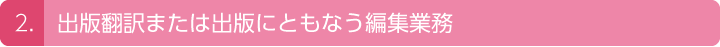 2.出版翻訳または出版にともなう編集業務